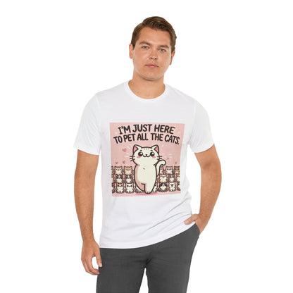 Cat Lover Tee - I'm Just Here To Pet All The Cats