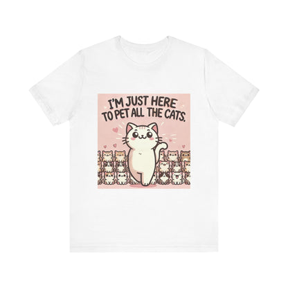 Cat Lover Tee - I'm Just Here To Pet All The Cats