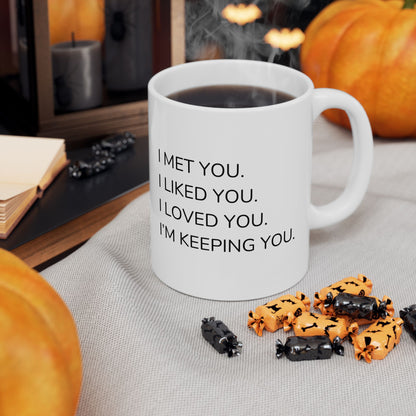 Ceramic Mug - 'I Met You I Liked You I Love You I'm Keeping You'