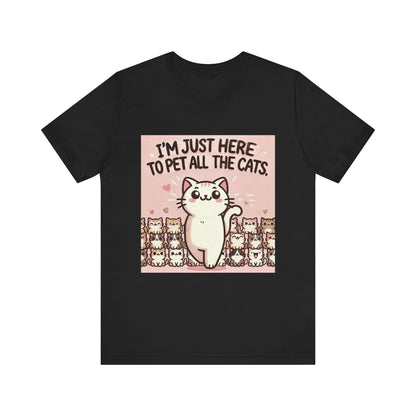 Cat Lover Tee - I'm Just Here To Pet All The Cats