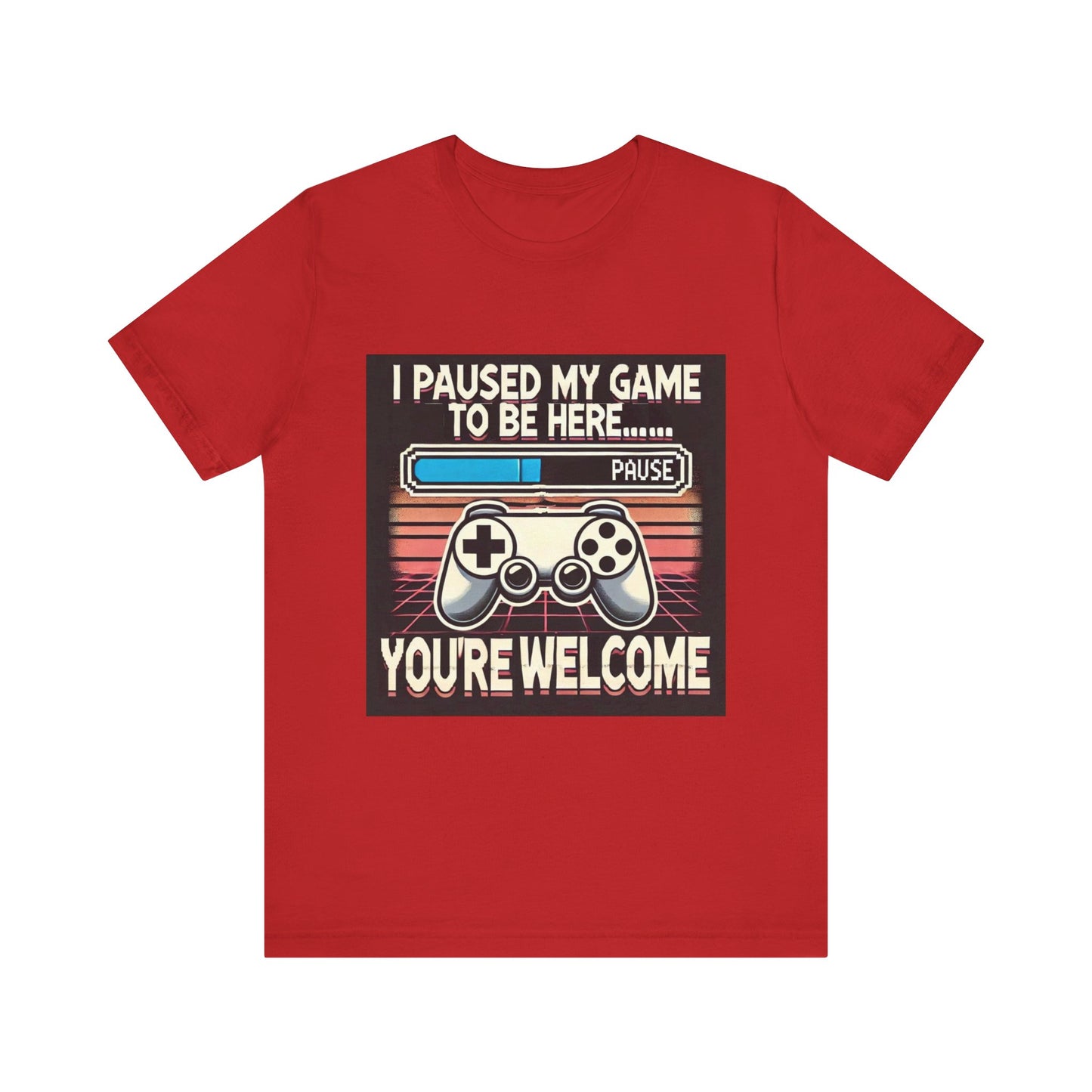 Gamer Tee - I Paused My Game to Be Here T-Shirt