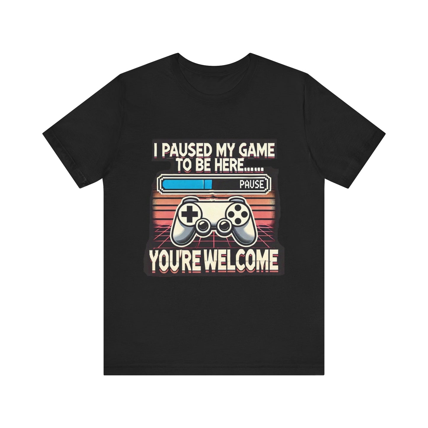 Gamer Tee - I Paused My Game to Be Here T-Shirt