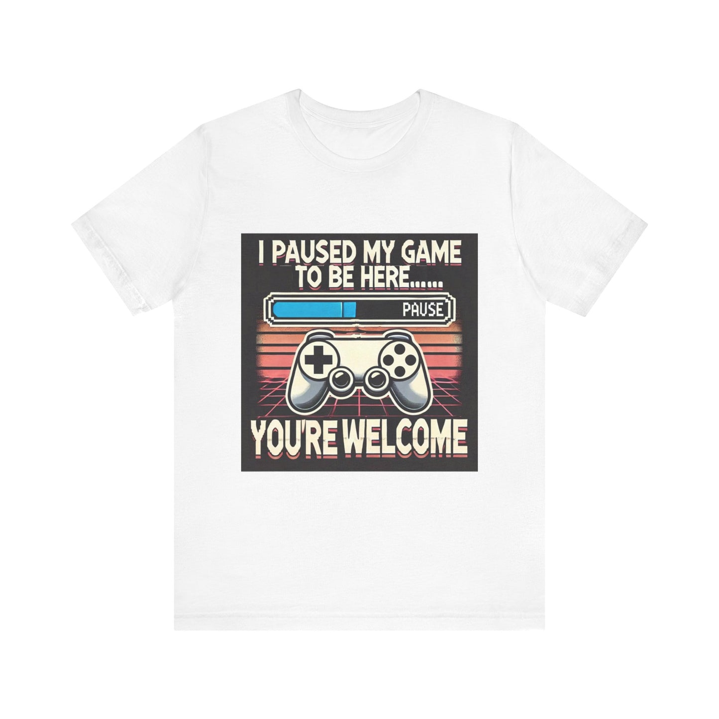 Gamer Tee - I Paused My Game to Be Here T-Shirt