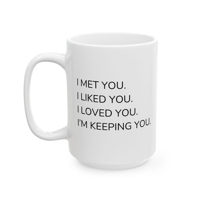 Ceramic Mug - 'I Met You I Liked You I Love You I'm Keeping You'