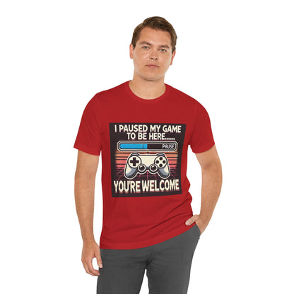 Gamer Tee - I Paused My Game to Be Here T-Shirt