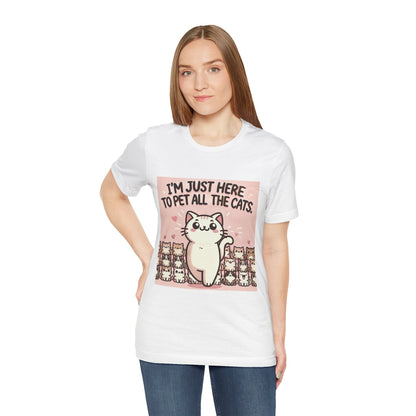 Cat Lover Tee - I'm Just Here To Pet All The Cats