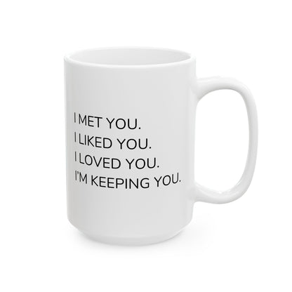 Ceramic Mug - 'I Met You I Liked You I Love You I'm Keeping You'