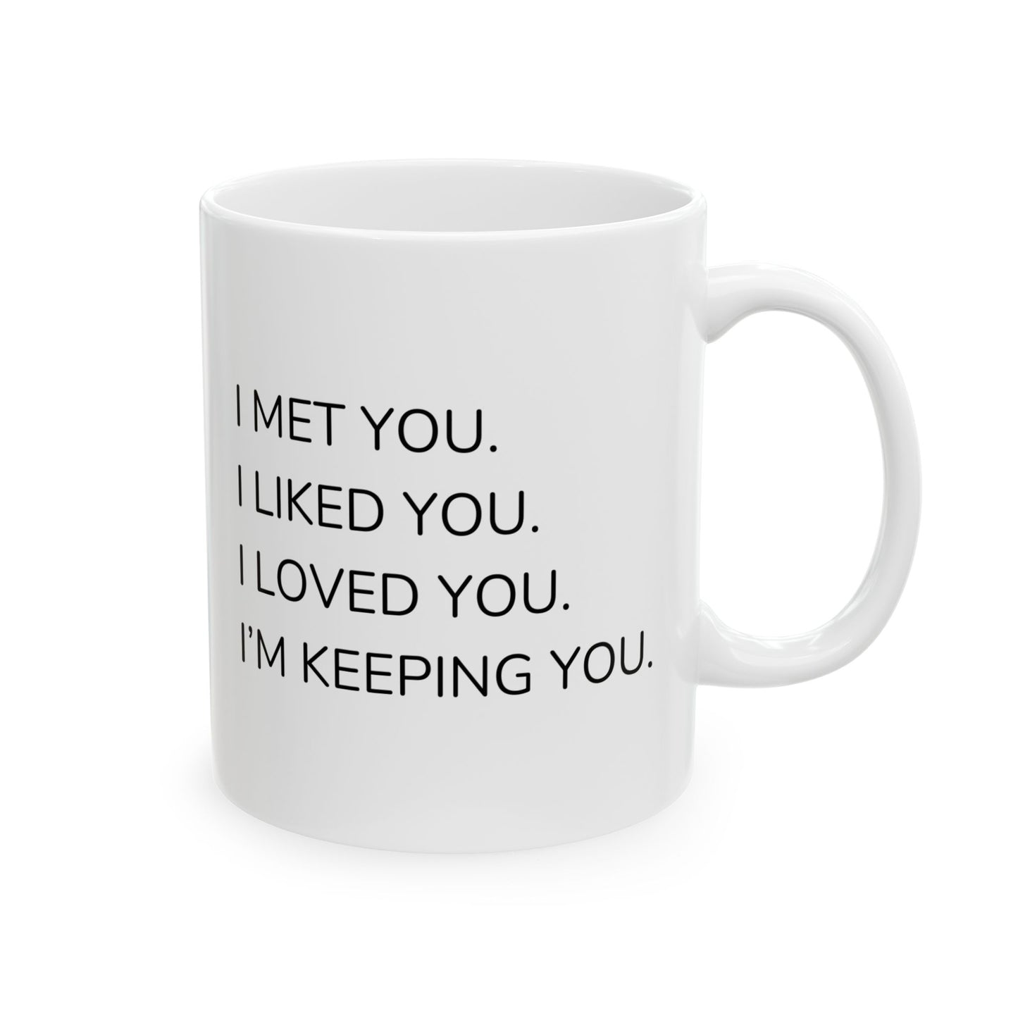 Ceramic Mug - 'I Met You I Liked You I Love You I'm Keeping You'